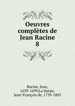 Oeuvres compltes de Jean Racine. 8