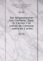 Der Geigenmacher von Cremona : Oper in 2 Acten = Le luthier de Crmone : opra en 2 actes