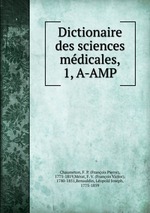 Dictionaire des sciences mdicales,. 1, A-AMP