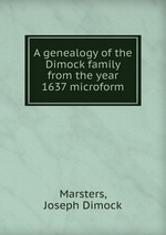 A genealogy of the Dimock family from the year 1637 microform