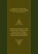 Scriptural refutation of the errors of Rev. Canon Farrar in his recent writings on the future punishment of the wicked microform