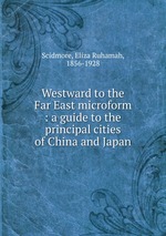 Westward to the Far East microform : a guide to the principal cities of China and Japan