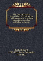 The Court of London from 1819 to 1825 microform : with subsequent occasional productions, now first published in Europe