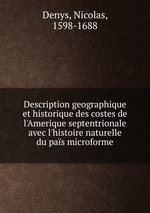Description geographique et historique des costes de l`Amerique septentrionale avec l`histoire naturelle du pas microforme