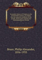 Economic history of Virginia in the seventeenth century, an inquiry into the material condition of the people, based upon original and contemporaneous records. 1