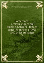 Confrences ecclsiastiques du diocse d`Angers : tenues dans les annes 1709  1760 et les suivantes. 3