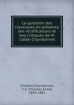 La question des classiques en prsence des rectifications et des critiques de M. l`abb Chandonnet