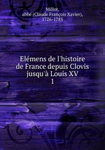 Elmens de l`histoire de France depuis Clovis jusqu` Louis XV. 1