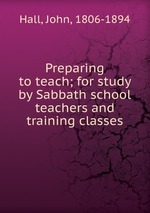 Preparing to teach; for study by Sabbath school teachers and training classes