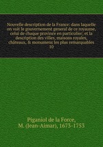 Nouvelle description de la France: dans laquelle on voit le gouvernement general de ce royaume, celui de chaque province en particulier; et la description des villes, maisons royales, chteaux, & monumens les plus remarquables. 10