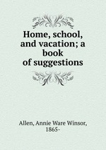 Home, school, and vacation; a book of suggestions