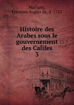 Histoire des Arabes sous le gouvernement des Califes. 3