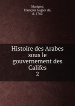 Histoire des Arabes sous le gouvernement des Califes. 2