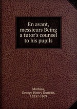 En avant, messieurs Being a tutor`s counsel to his pupils
