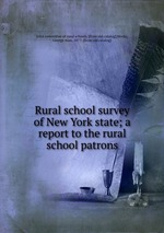 Rural school survey of New York state; a report to the rural school patrons