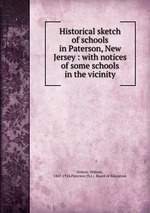 Historical sketch of schools in Paterson, New Jersey : with notices of some schools in the vicinity