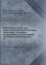 Bibliothque sacre : ou, Dictionnaire universel historique, dogmatique, canonique, gographique et chronologique des sciences cclsiastiques .. 27