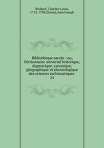 Bibliothque sacre : ou, Dictionnaire universel historique, dogmatique, canonique, gographique et chronologique des sciences cclsiastiques .. 24