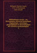 Bibliothque sacre : ou, Dictionnaire universel historique, dogmatique, canonique, gographique et chronologique des sciences cclsiastiques .. 2