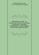 Bibliothque sacre : ou, Dictionnaire universel historique, dogmatique, canonique, gographique et chronologique des sciences cclsiastiques .. 1