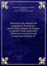 Mmoires du marquis de Langallery, lieutenant-gnral des armes de France et gnral-feld-marchal-lieutenant au service de l`empereur Charles VI