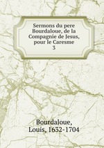 Sermons du pere Bourdaloue, de la Compagnie de Jesus, pour le Caresme. 3