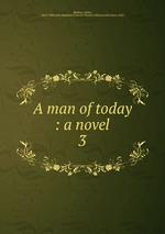 A man of today : a novel. 3