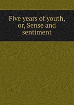 Five years of youth, or, Sense and sentiment