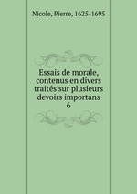 Essais de morale, contenus en divers traits sur plusieurs devoirs importans. 6