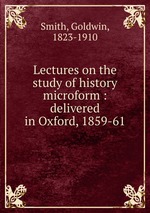 Lectures on the study of history microform : delivered in Oxford, 1859-61