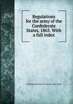 Regulations for the army of the Confederate States, 1863. With a full index