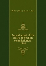 Annual report of the Board of election commissioners . 1948