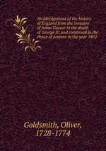 An abridgement of the history of England from the invasion of Julius Caesar to the death of George II; and continued to the Peace of Amiens in the year 1802