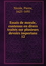 Essais de morale, contenus en divers traits sur plusieurs devoirs importans. 12