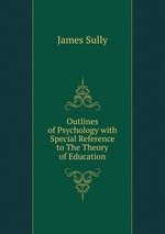 Outlines of Psychology with Special Reference to The Theory of Education
