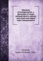 Elements of transportation, a discussion of steam railroad electric railway, and ocean and inland water transportation