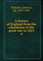 A history of England from the conclusion of the great war in 1815. 6