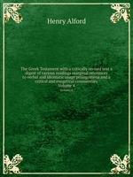 The Greek Testament with a critically revised text a digest of various readings marginal references to verbal and idiomatic usage prolegomena and a critical and exegetical commentary. Volume 4