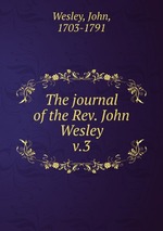 The journal of the Rev. John Wesley. v.3