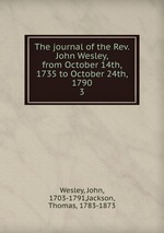The journal of the Rev. John Wesley, from October 14th, 1735 to October 24th, 1790. 3
