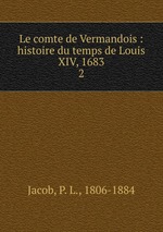 Le comte de Vermandois : histoire du temps de Louis XIV, 1683. 2