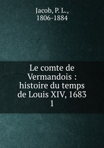 Le comte de Vermandois : histoire du temps de Louis XIV, 1683. 1