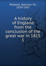 A history of England from the conclusion of the great war in 1815. 5