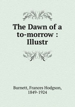 The Dawn of a to-morrow : Illustr