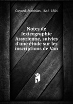 Notes de lexicographie Assyrienne, suivies d`une tude sur les inscriptions de Van