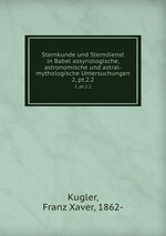 Sternkunde und Sterndienst in Babel assyriologische, astronomische und astral-mythologische Untersuchungen. 2, pt.2.2