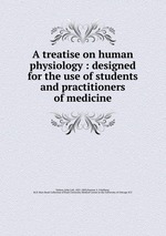 A treatise on human physiology : designed for the use of students and practitioners of medicine