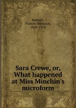 Sara Crewe, or, What happened at Miss Minchin`s microform