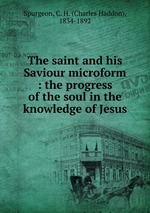The saint and his Saviour microform : the progress of the soul in the knowledge of Jesus