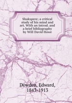 Shakspere; a critical study of his mind and art. With an introd. and a brief bibliography by Will David Howe